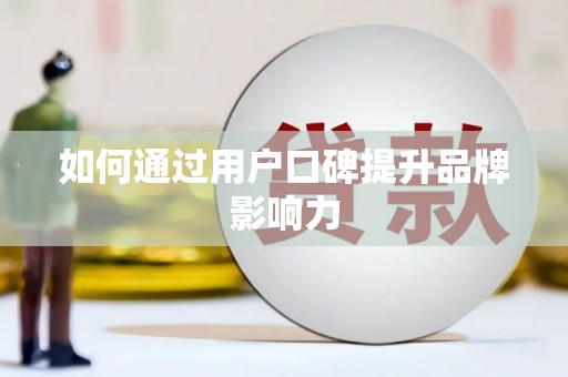 平昌如何通过用户口碑提升品牌影响力
