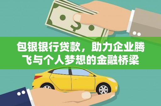 平昌包银银行贷款，助力企业腾飞与个人梦想的金融桥梁