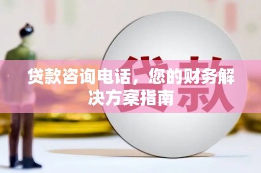 平昌贷款咨询电话，您的财务解决方案指南