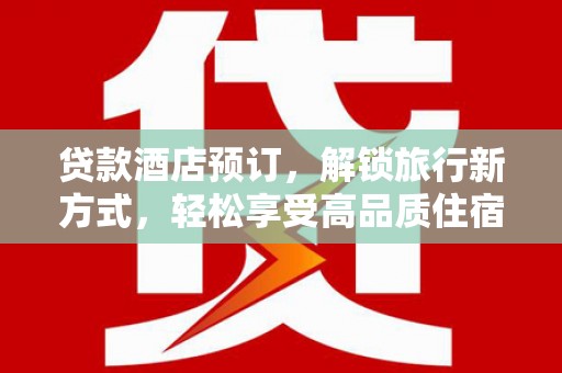 平昌贷款酒店预订，解锁旅行新方式，轻松享受高品质住宿