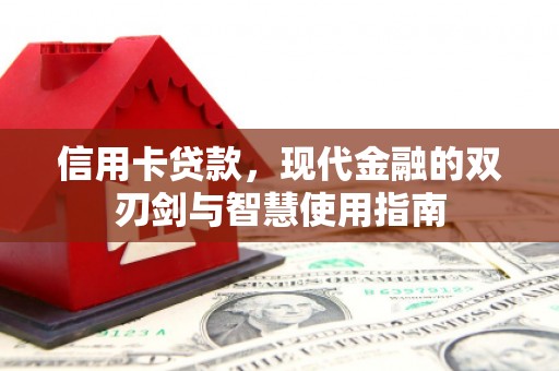 平昌信用卡贷款，现代金融的双刃剑与智慧使用指南