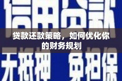 平昌贷款还款策略，如何优化你的财务规划