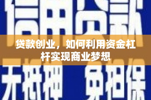 平昌贷款创业，如何利用资金杠杆实现商业梦想