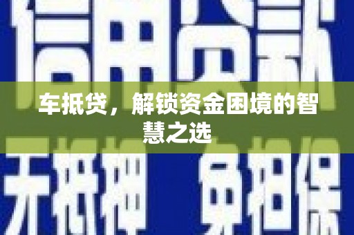 平昌车抵贷，解锁资金困境的智慧之选
